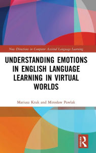 Title: Understanding Emotions in English Language Learning in Virtual Worlds, Author: Mariusz Kruk