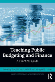 Title: Teaching Public Budgeting and Finance: A Practical Guide, Author: Bruce D. McDonald III