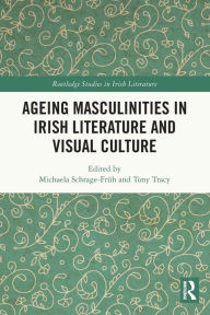 Title: Ageing Masculinities in Irish Literature and Visual Culture, Author: Michaela Schrage-Früh