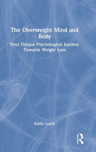 Title: The Overweight Mind and Body: Your Unique Psychological Journey Towards Weight Loss, Author: Kathy Leach