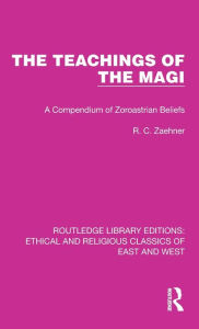 Title: The Teachings of the Magi: A Compendium of Zoroastrian Beliefs, Author: R. C. Zaehner