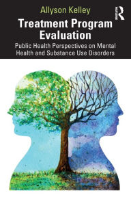 Title: Treatment Program Evaluation: Public Health Perspectives on Mental Health and Substance Use Disorders, Author: Allyson Kelley