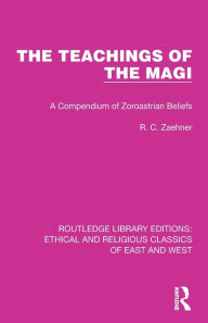 Title: The Teachings of the Magi: A Compendium of Zoroastrian Beliefs, Author: R. C. Zaehner