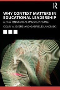 Title: Why Context Matters in Educational Leadership: A New Theoretical Understanding, Author: Colin Evers