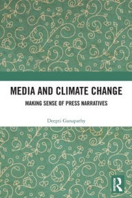 Title: Media and Climate Change: Making Sense of Press Narratives, Author: Deepti Ganapathy