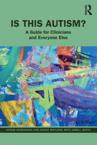 Title: Is This Autism?: A Guide for Clinicians and Everyone Else, Author: Donna Henderson