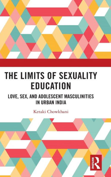 The Limits of Sexuality Education: Love, Sex, and Adolescent Masculinities Urban India