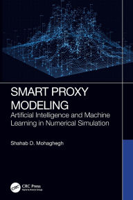 Title: Smart Proxy Modeling: Artificial Intelligence and Machine Learning in Numerical Simulation, Author: Shahab D. Mohaghegh