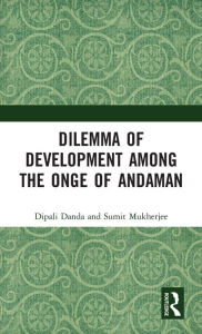 Title: Dilemma of Development among the Onge of Andaman, Author: Dipali Danda