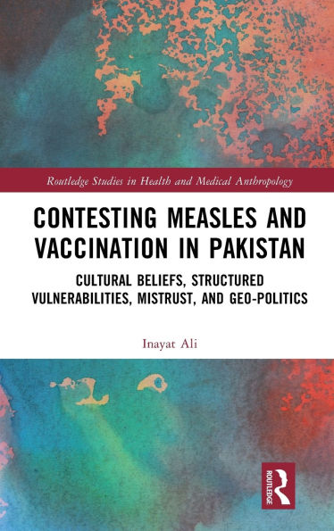 Contesting Measles and Vaccination Pakistan: Cultural Beliefs, Structured Vulnerabilities, Mistrust, Geo-Politics