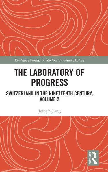 the Laboratory of Progress: Switzerland Nineteenth Century, Volume 2