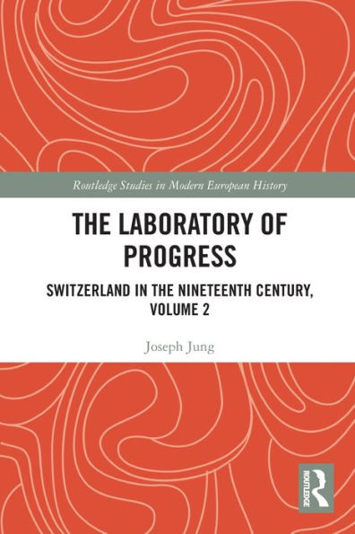 the Laboratory of Progress: Switzerland Nineteenth Century, Volume 2