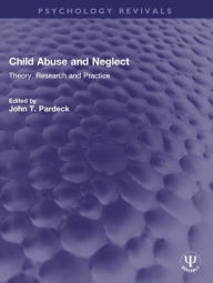 Title: Child Abuse and Neglect: Theory, Research and Practice, Author: John T. Pardeck