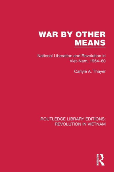 War By Other Means: National Liberation and Revolution Viet-Nam, 1954-60