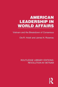 Title: American Leadership in World Affairs: Vietnam and the Breakdown of Consensus, Author: Ole R. Holsti