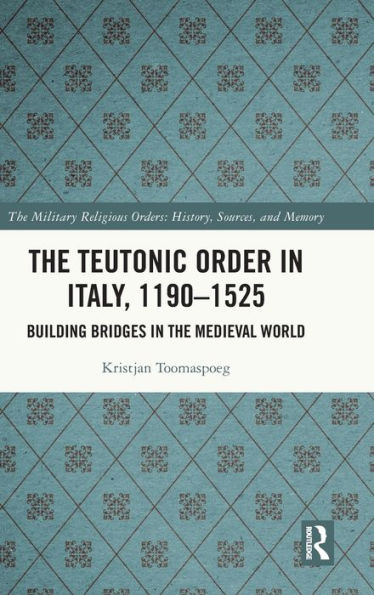 the Teutonic Order Italy, 1190-1525: Building Bridges Medieval World