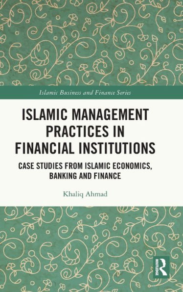 Islamic Management Practices in Financial Institutions: Case Studies from Islamic Economics, Banking and Finance