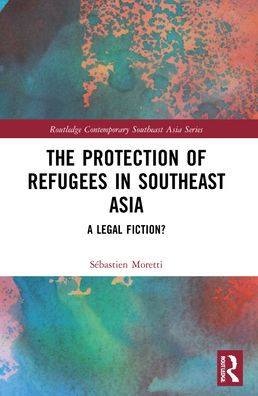 The Protection of Refugees Southeast Asia: A Legal Fiction?
