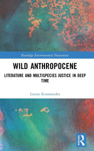 Mobile ebooks free download in jar Wild Anthropocene: Literature and Multispecies Justice in Deep Time 9781032153902 by Louise Economides