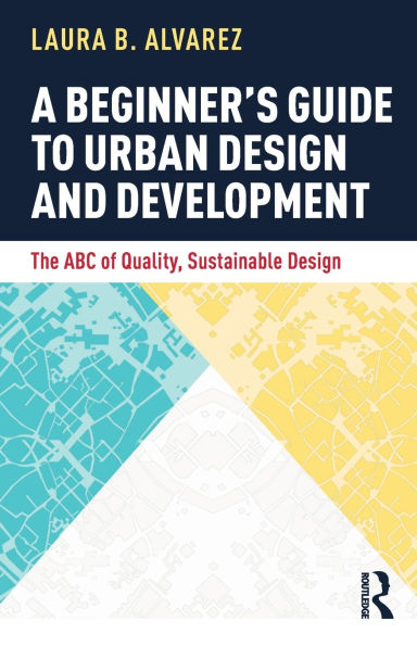 A Beginner's Guide to Urban Design and Development: The ABC of Quality, Sustainable Design