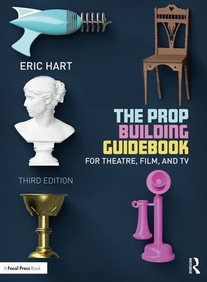 The Prop Building Guidebook: For Theatre, Film, and TV