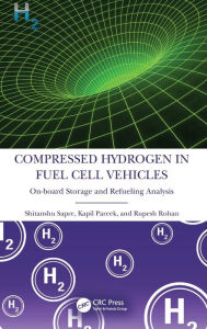 Title: Compressed Hydrogen in Fuel Cell Vehicles: On-board Storage and Refueling Analysis, Author: Shitanshu Sapre