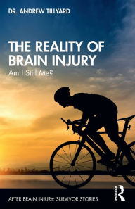 Title: The Reality of Brain Injury: Am I Still Me?, Author: Andrew Tillyard