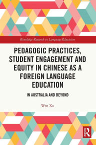 Title: Pedagogic Practices, Student Engagement and Equity in Chinese as a Foreign Language Education: In Australia and Beyond, Author: Wen Xu