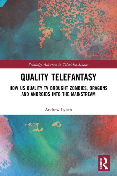 Quality Telefantasy: How US TV Brought Zombies, Dragons and Androids into the Mainstream