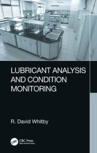 Title: Lubricant Analysis and Condition Monitoring, Author: R. David Whitby