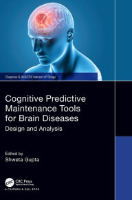 Title: Cognitive Predictive Maintenance Tools for Brain Diseases: Design and Analysis, Author: Shweta Gupta