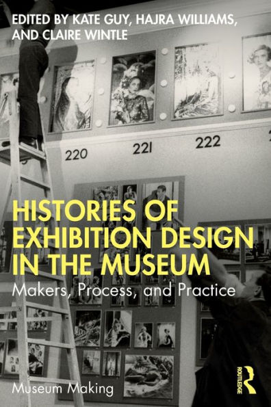 Histories of Exhibition Design the Museum: Makers, Process, and Practice