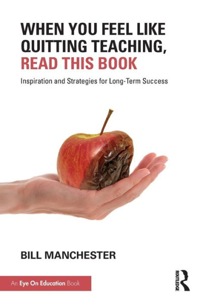 When You Feel Like Quitting Teaching, Read This Book: Inspiration and Strategies for Long-Term Success