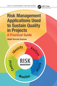 Title: Risk Management Applications Used to Sustain Quality in Projects: A Practical Guide, Author: Abdul Razzak Rumane