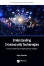 Understanding Cybersecurity Technologies: A Guide to Selecting the Right Cybersecurity Tools