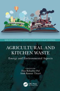Title: Agricultural and Kitchen Waste: Energy and Environmental Aspects, Author: Dan Bahadur Pal