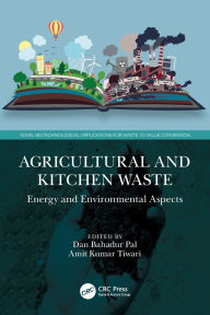 Title: Agricultural and Kitchen Waste: Energy and Environmental Aspects, Author: Dan Bahadur Pal