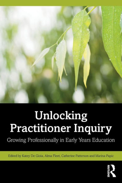 Unlocking Practitioner Inquiry: Growing Professionally Early Years Education