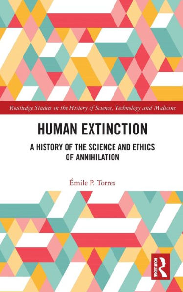Human Extinction: A History of the Science and Ethics Annihilation
