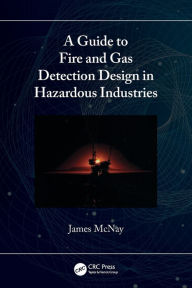 Title: A Guide to Fire and Gas Detection Design in Hazardous Industries, Author: James McNay