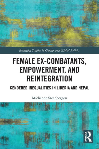 Female Ex-Combatants, Empowerment, and Reintegration: Gendered Inequalities Liberia Nepal