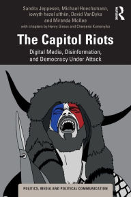 Title: The Capitol Riots: Digital Media, Disinformation, and Democracy Under Attack, Author: Sandra Jeppesen