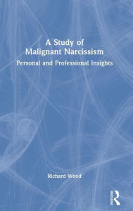 Title: A Study of Malignant Narcissism: Personal and Professional Insights, Author: Richard Wood