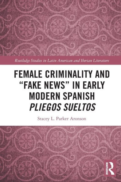 Female Criminality and "Fake News" Early Modern Spanish Pliegos Sueltos