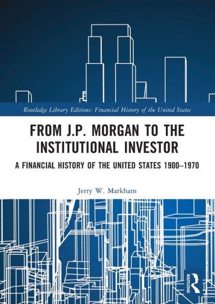 From J.P. Morgan to the Institutional Investor: A Financial History of United States 1900-1970