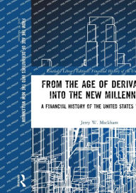 Title: From the Age of Derivatives into the New Millennium: A Financial History of the United States 1970-2001, Author: Jerry W. Markham