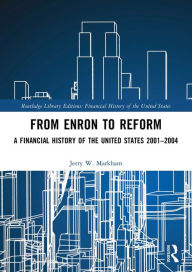 Title: From Enron to Reform: A Financial History of the United States 2001-2004, Author: Jerry W. Markham