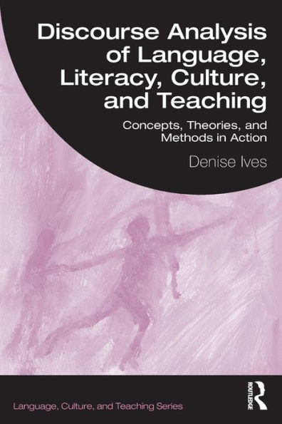 Discourse Analysis of Language, Literacy, Culture, and Teaching: Concepts, Theories, Methods Action