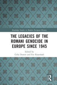 Title: The Legacies of the Romani Genocide in Europe since 1945, Author: Celia Donert