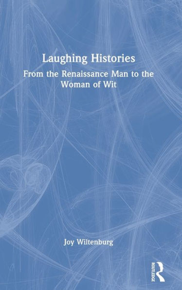 Laughing Histories: From the Renaissance Man to Woman of Wit